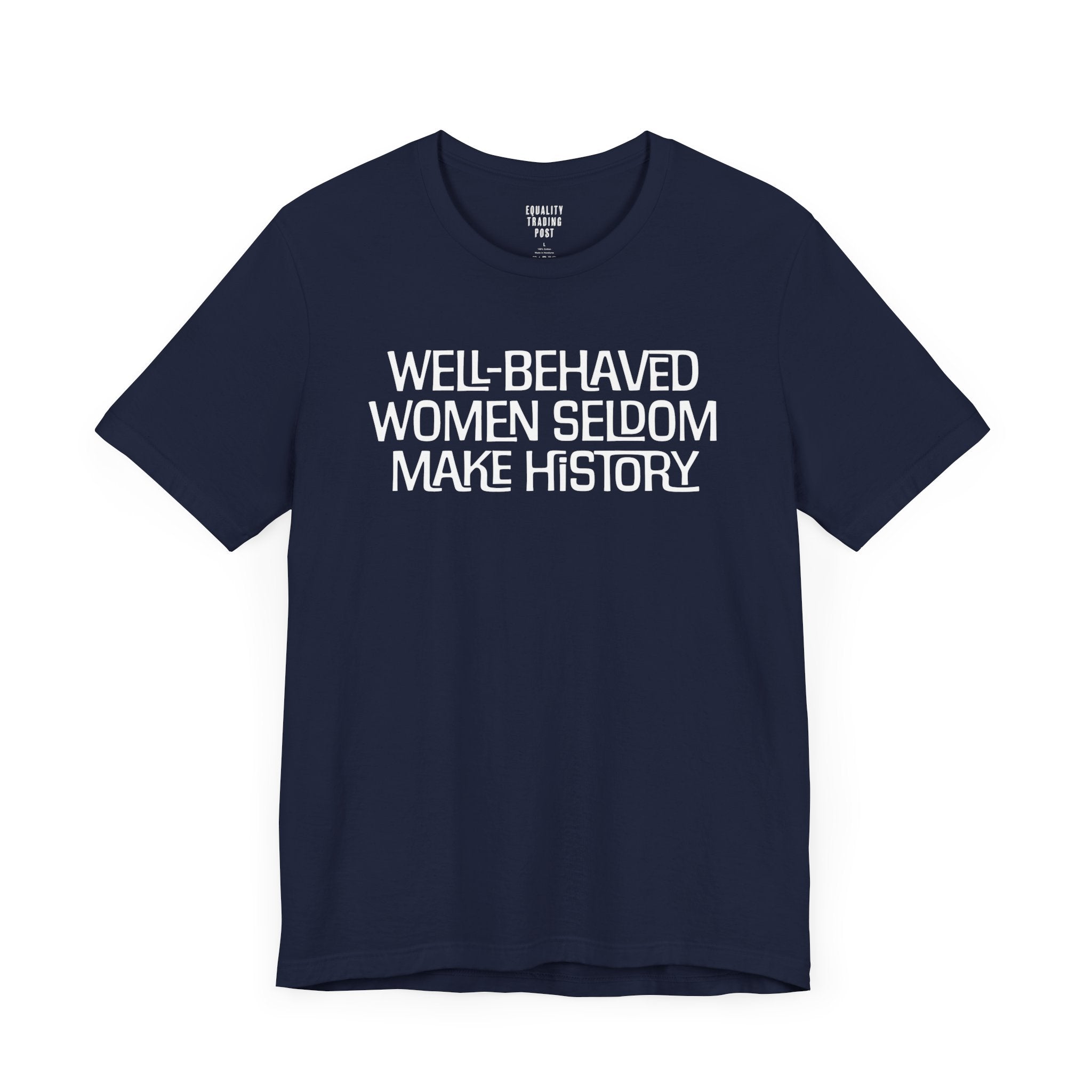 Well-Behaved Women Seldom Make History Tee