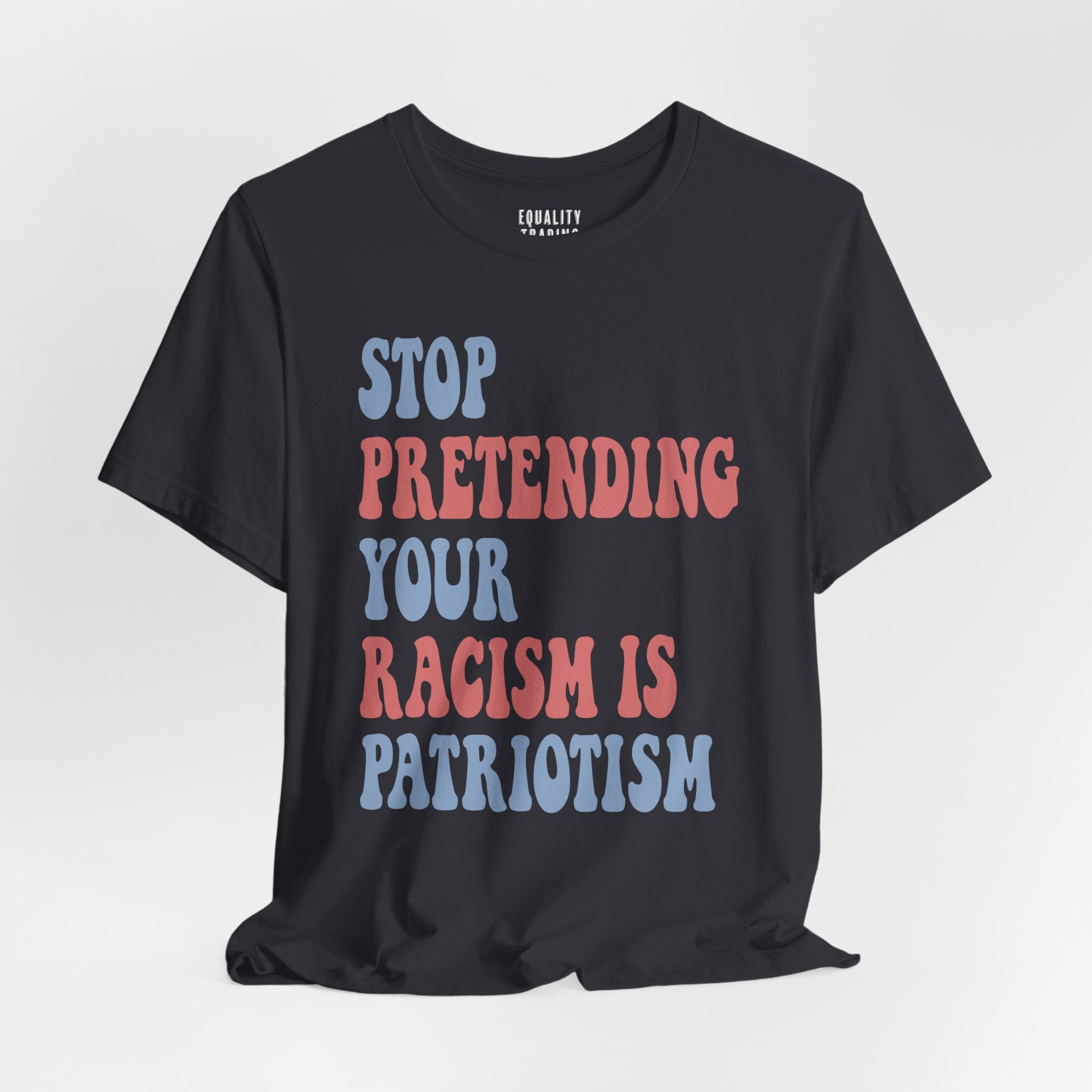 Stop Pretending Your Racism is Patriotism Tee