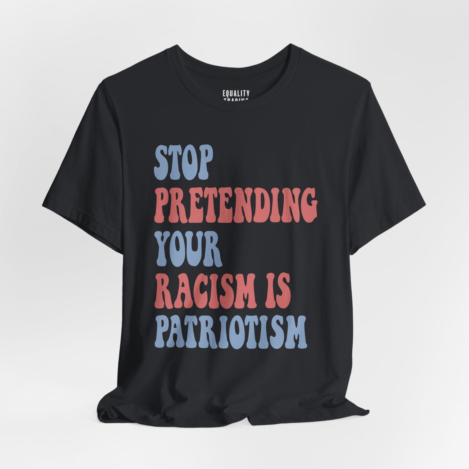 Stop Pretending Your Racism is Patriotism Tee