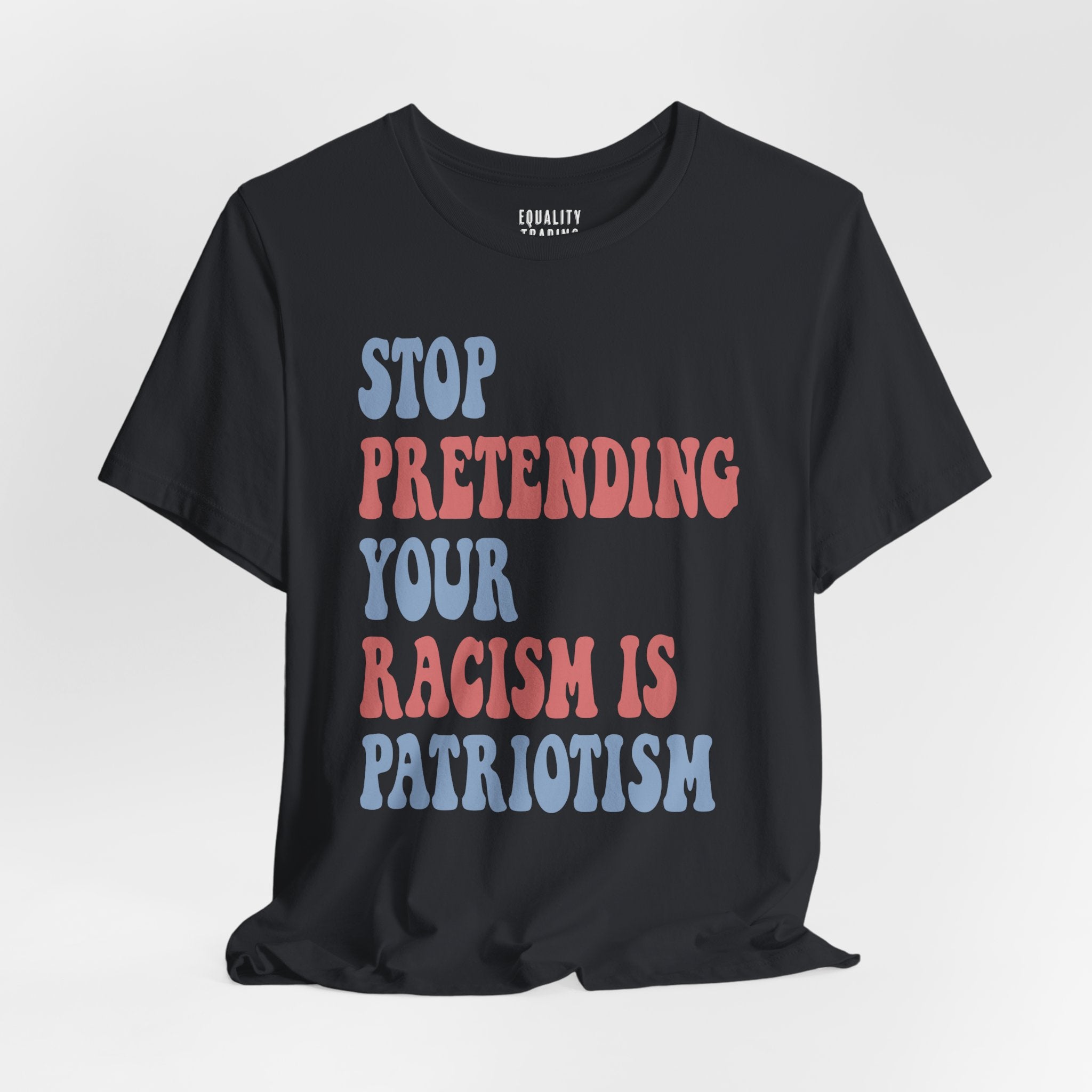 Stop Pretending Your Racism is Patriotism Tee