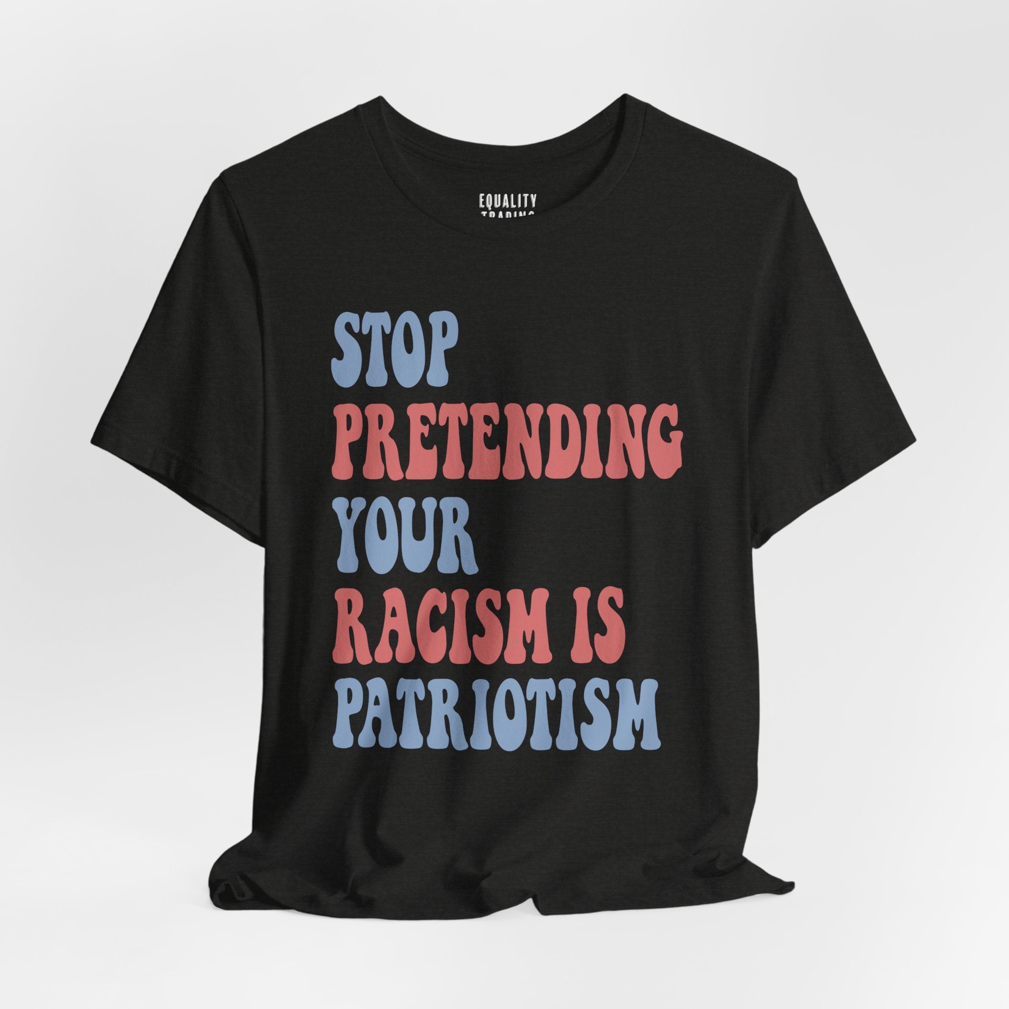 Stop Pretending Your Racism is Patriotism Tee