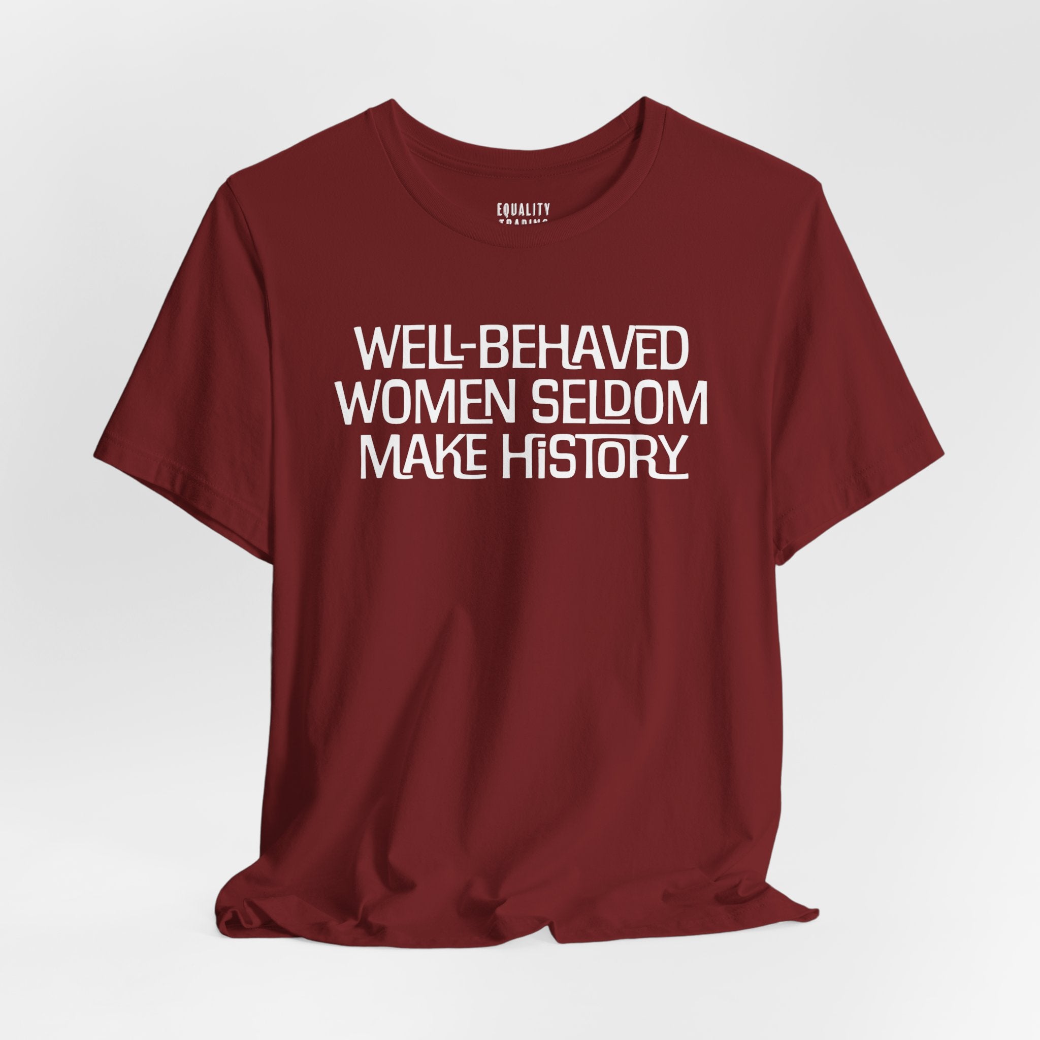 Well-Behaved Women Seldom Make History Tee