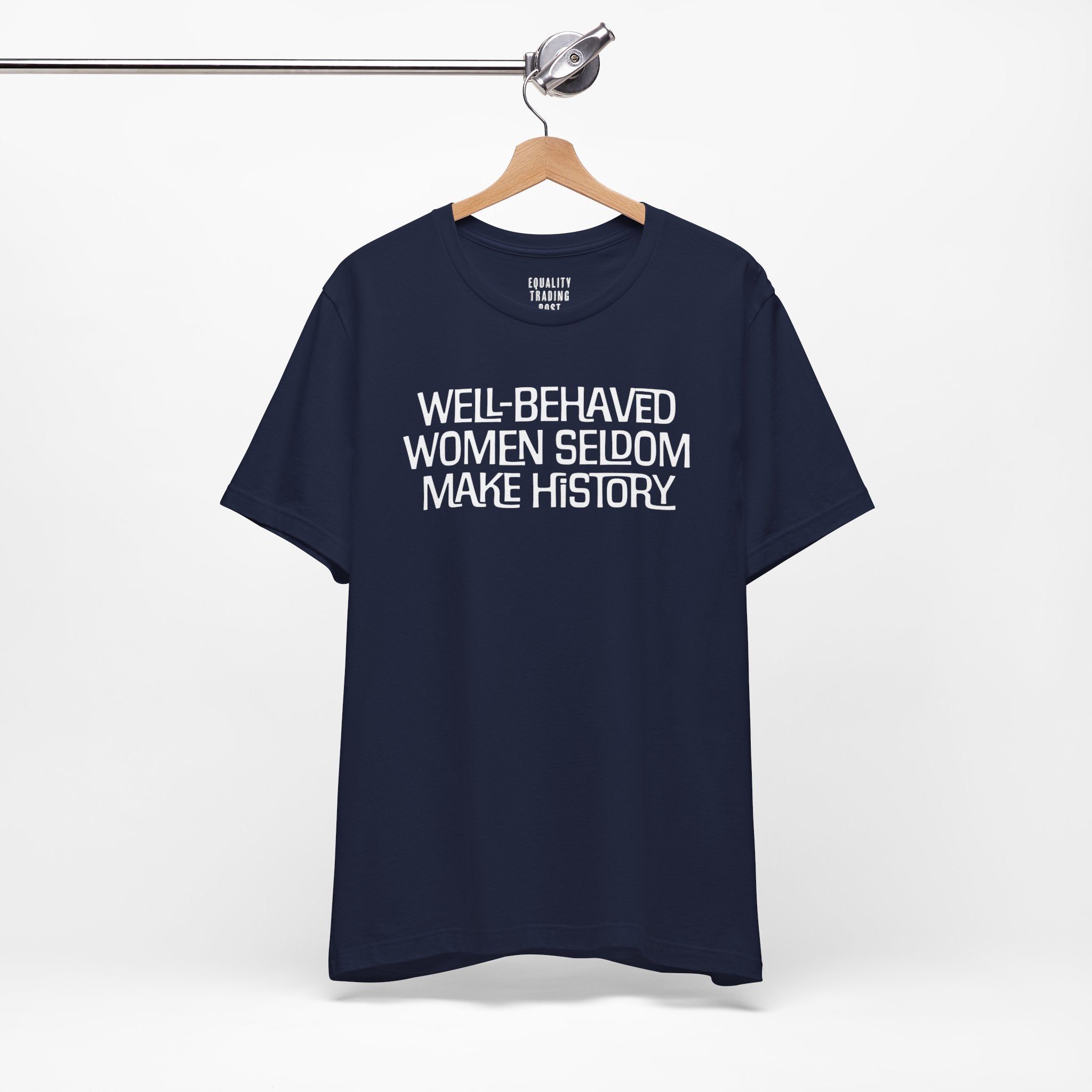 Well-Behaved Women Seldom Make History Tee