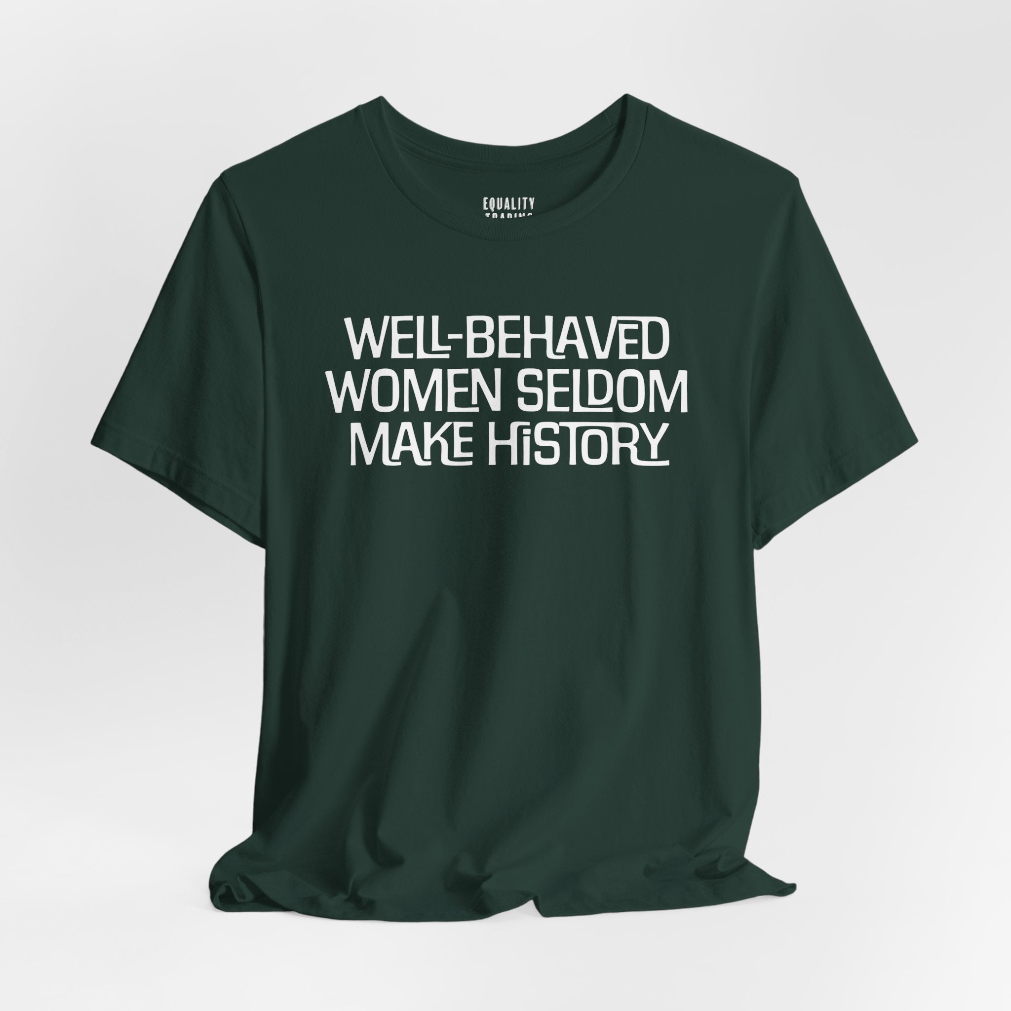 Well-Behaved Women Seldom Make History Tee