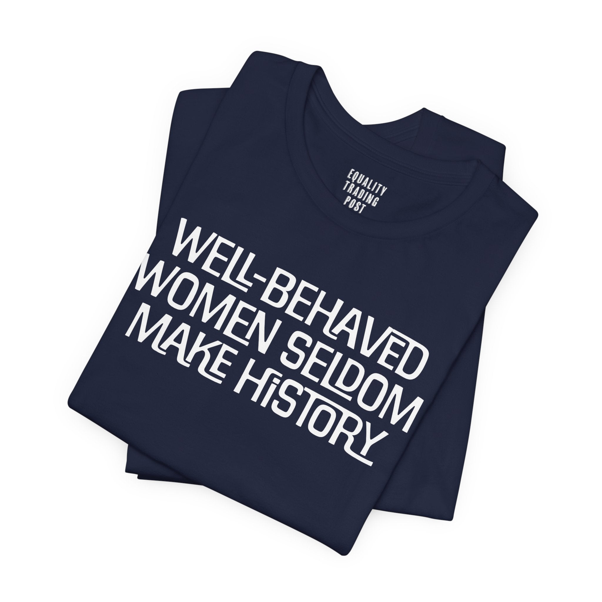 Well-Behaved Women Seldom Make History Tee