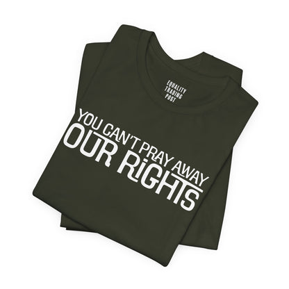 You Can’t Pray Away Our Rights Tee