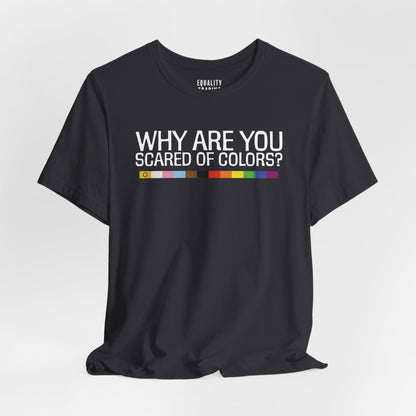 Why Are You Scared Of Colors Tee