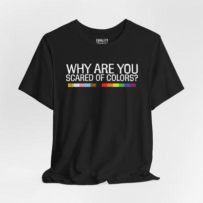 Why Are You Scared Of Colors Tee