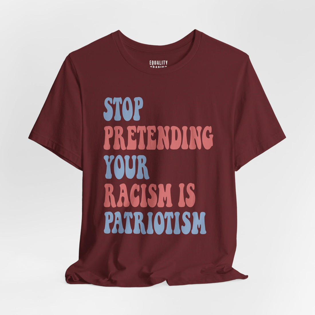 Stop Pretending Your Racism is Patriotism Tee