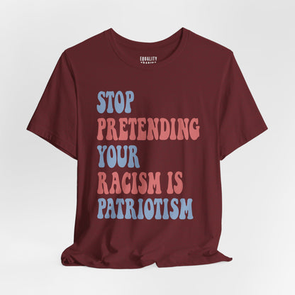 Stop Pretending Your Racism is Patriotism Tee
