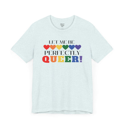 Let Me Be Perfectly Queer Tee