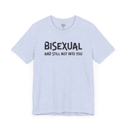 Bisexual and Still Not Into You Tee