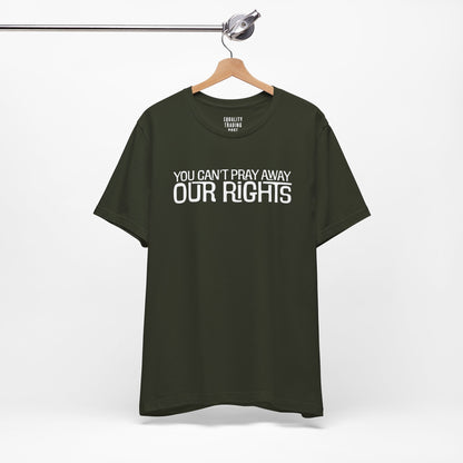 You Can’t Pray Away Our Rights Tee