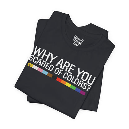 Why Are You Scared Of Colors Tee