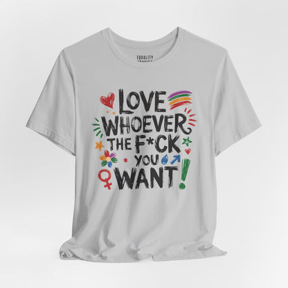 Love Whoever The F You Want Tee