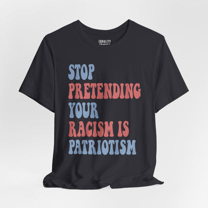 Stop Pretending Your Racism is Patriotism Tee