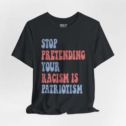 Stop Pretending Your Racism is Patriotism Tee
