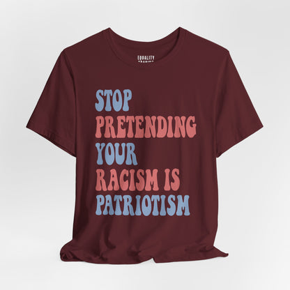 Stop Pretending Your Racism is Patriotism Tee