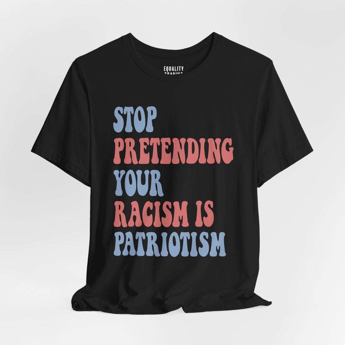 Stop Pretending Your Racism is Patriotism Tee