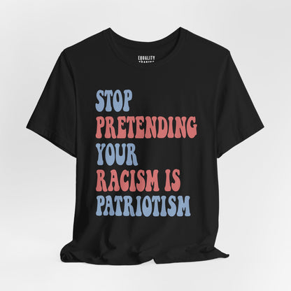 Stop Pretending Your Racism is Patriotism Tee