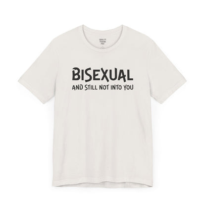 Bisexual and Still Not Into You Tee