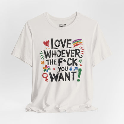 Love Whoever The F You Want Tee