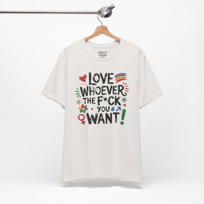 Love Whoever The F You Want Tee