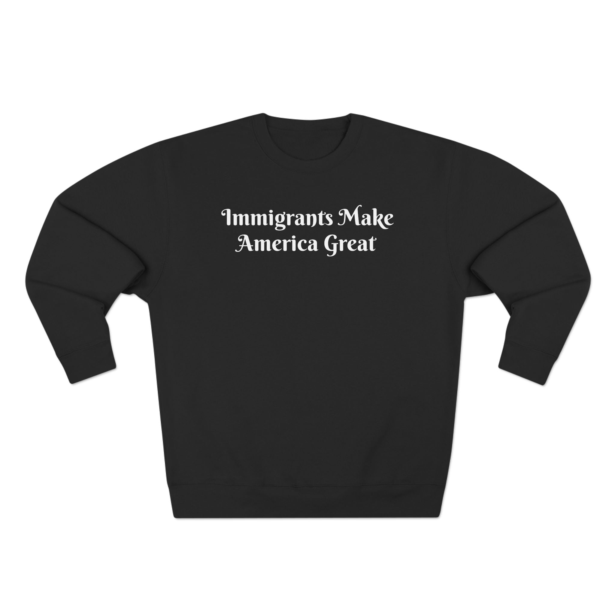Immigrants Make America Great Crewneck Sweatshirt