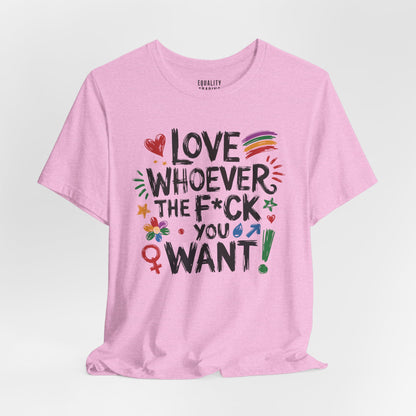 Love Whoever The F You Want Tee