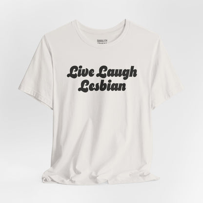 Live Laugh Lesbian Tee