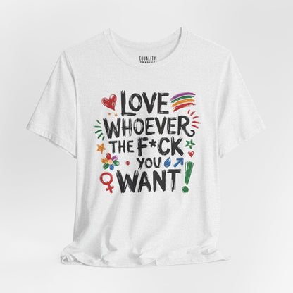Love Whoever The F You Want Tee
