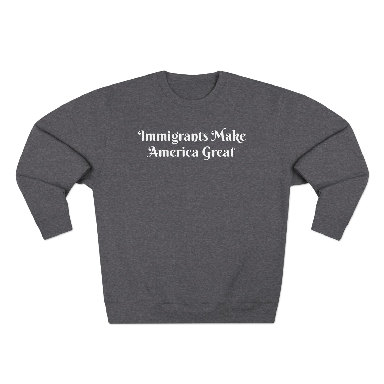 Immigrants Make America Great Crewneck Sweatshirt