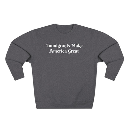 Immigrants Make America Great Crewneck Sweatshirt