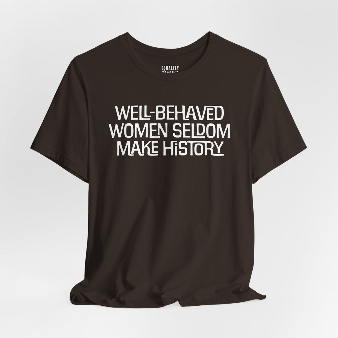 Well-Behaved Women Seldom Make History Tee