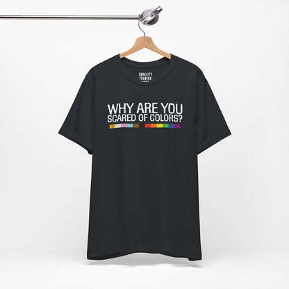 Why Are You Scared Of Colors Tee