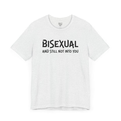 Bisexual and Still Not Into You Tee