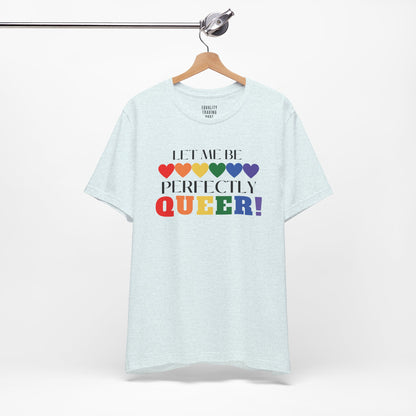 Let Me Be Perfectly Queer Tee