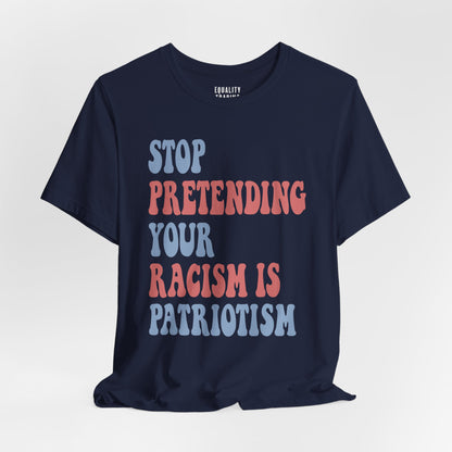 Stop Pretending Your Racism is Patriotism Tee