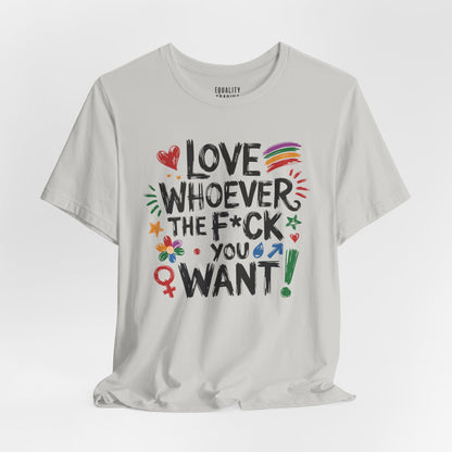 Love Whoever The F You Want Tee