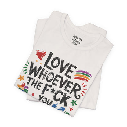 Love Whoever The F You Want Tee
