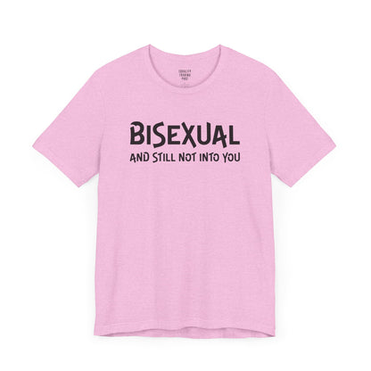 Bisexual and Still Not Into You Tee