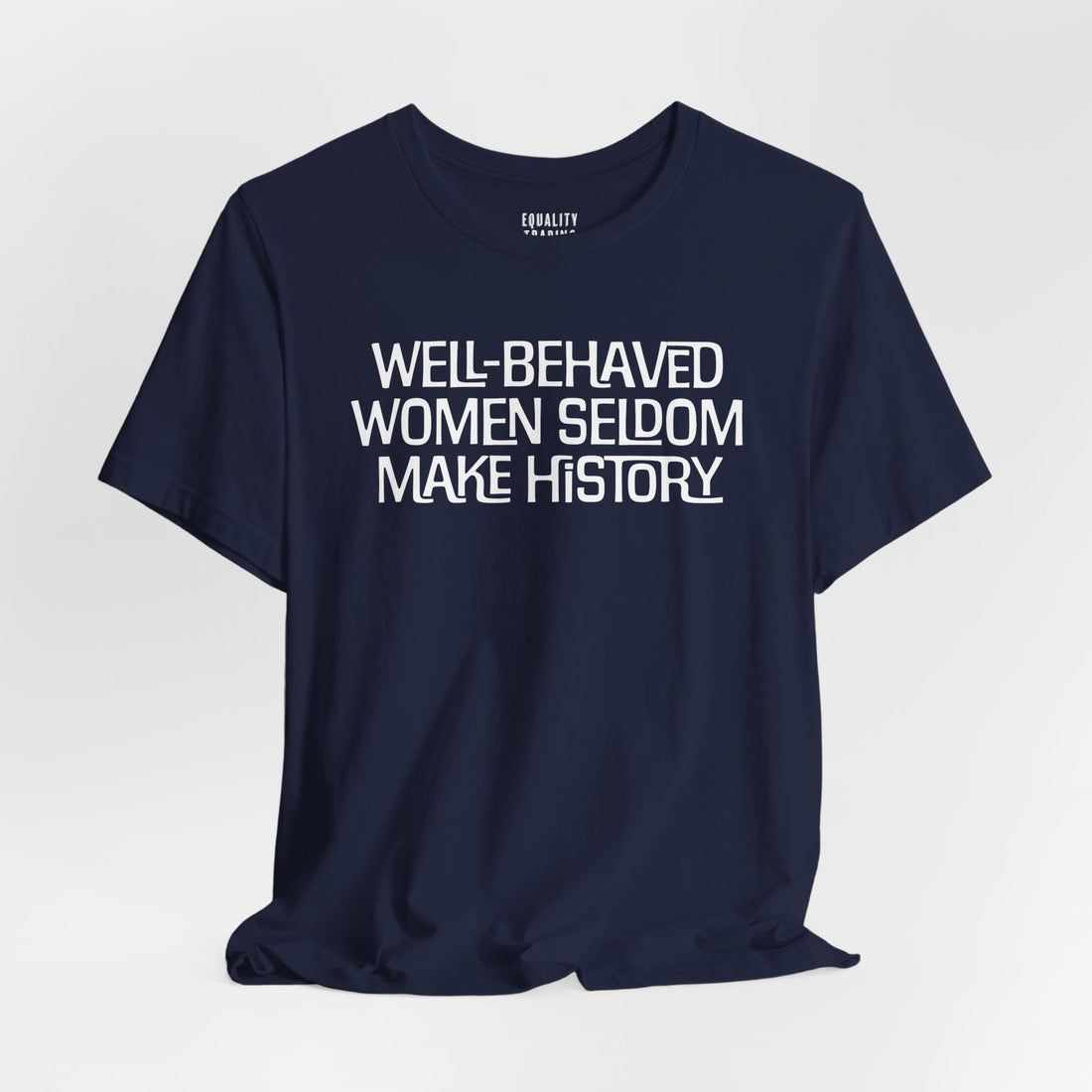 Well-Behaved Women Seldom Make History Tee