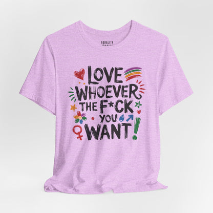 Love Whoever The F You Want Tee