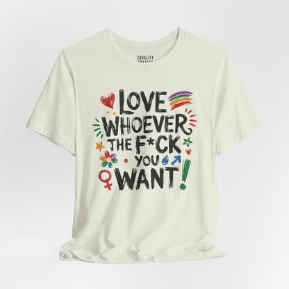 Love Whoever The F You Want Tee