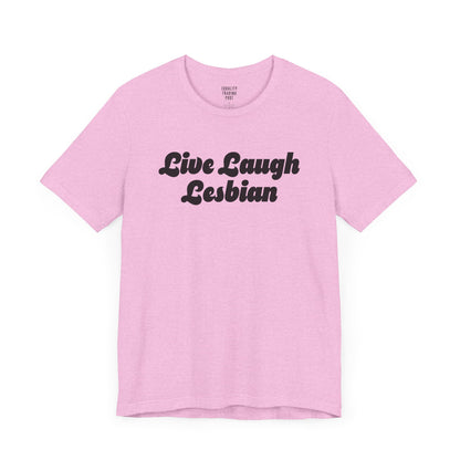 Live Laugh Lesbian Tee