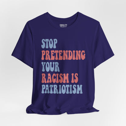 Stop Pretending Your Racism is Patriotism Tee