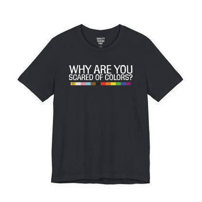 Why Are You Scared Of Colors Tee