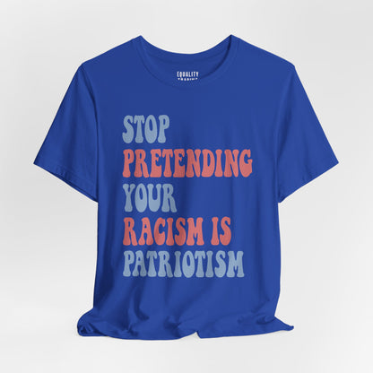 Stop Pretending Your Racism is Patriotism Tee